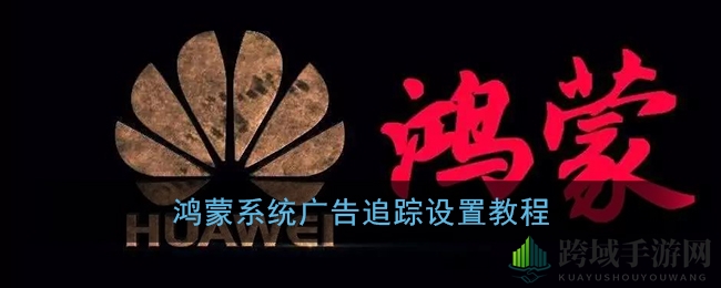 鸿蒙系统广告追踪设置教程