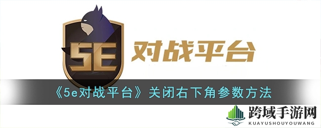 《5e对战平台》关闭右下角参数方法