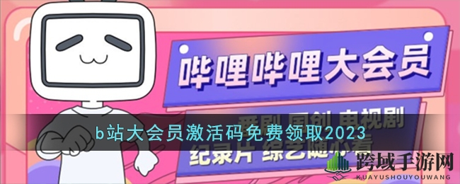 B站大会员激活码攻略：免费领取2023，畅享VIP特权