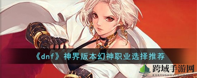 神界幻神职业挑选指南：揭秘四大强势职业，助你战力飙升