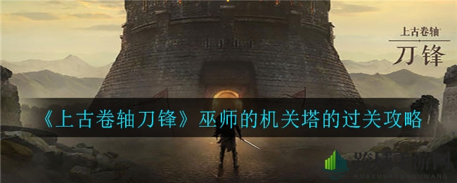 《上古卷轴刀锋》巫师的机关塔的过关攻略