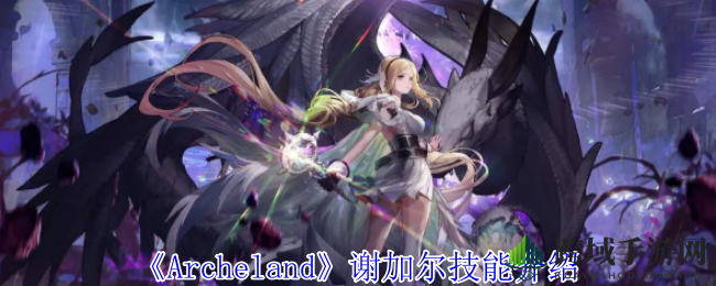 《Archeland》谢加尔技能介绍