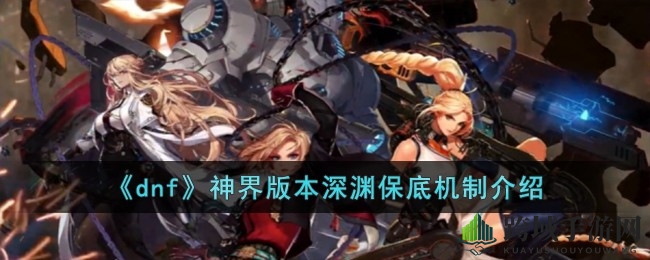 DNF神界深渊：揭秘隐藏的保底宝藏，通关即得惊喜