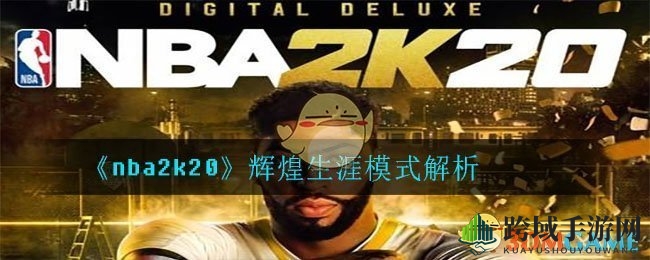 《NBA2K20》辉煌生涯模式深度解析：打造传奇篮球生涯