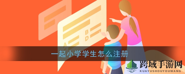 轻松上手“一起小学学生”，注册攻略助你学习无忧
