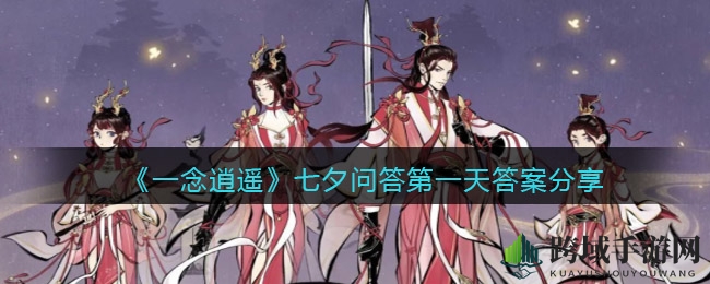 《一念逍遥》七夕鹊桥奇遇，揭秘牛郎织女情缘之谜