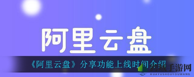 揭秘《阿里云盘》分享功能上线时间
