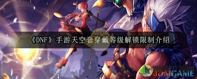 《DNF》手游天空套穿戴等级解锁限制介绍