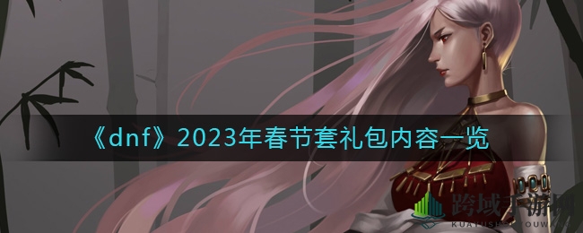 《dnf》2023年春节套礼包内容一览
