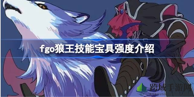 Fate／Grand Order新活动解析：四星复仇者狼王技能宝具深度剖析，高难场合表现更出色