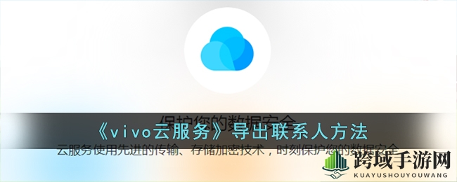 vivo云服务轻松导出联系人，手游网手把手教你备份新篇章