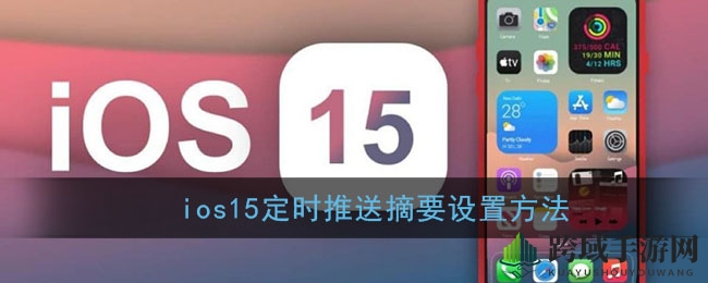 “iOS 15新功能揭秘：智能摘要推送设置技巧详解，轻松掌握通知摘要时间！”