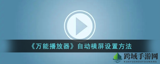 《万能播放器》自动横屏设置方法