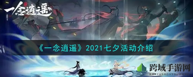 《一念逍遥》七夕狂欢盛典：浪漫福利，仙子速来鹊桥！