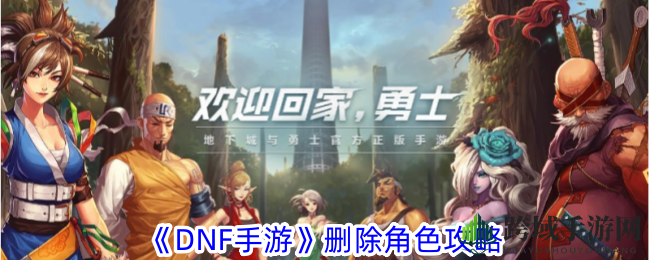 《DNF手游》轻松注销角色攻略：告别不再钟爱的角色
