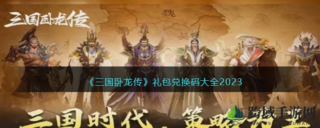 《三国卧龙传》2023兑换码大揭秘：海量福利礼包等你来抢！