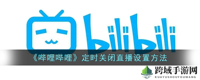 《哔哩哔哩》直播定时关闭设置方法