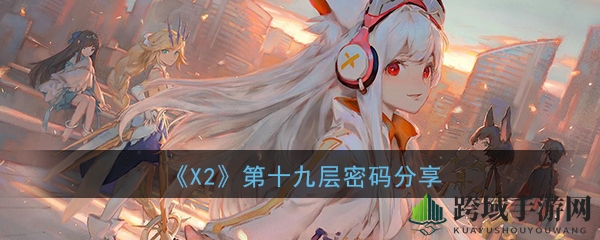 《解神者：X2》手游第十九层密码揭秘