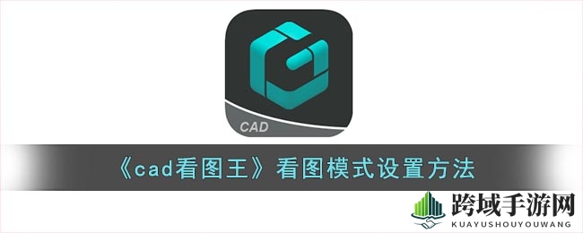 《cad看图王》看图模式设置教程