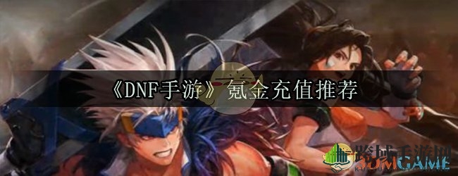 《DNF手游》氪金攻略揭秘：充值技巧与特色福利一览