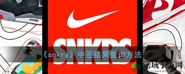 《snkrs》抽签速查秘籍：三通道揭晓中奖喜讯