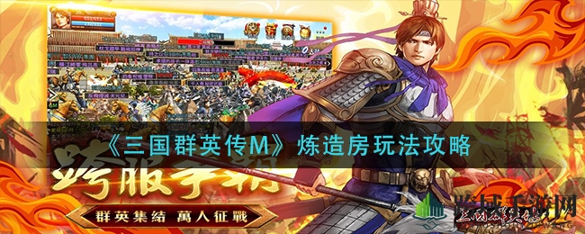 《三国群英传M》炼造房玩法攻略