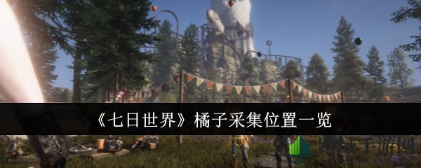 《七日世界》橘子宝藏采集攻略揭秘，神秘基地位置大公开