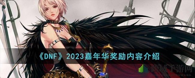 “DNF嘉年华惊喜连连，五大福利盛宴等你来享”