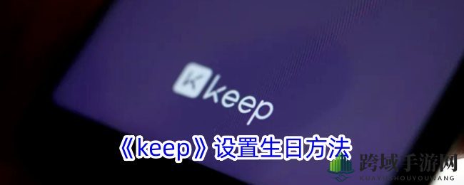 Keep个性化升级：轻松设置生日，记录健身成长轨迹