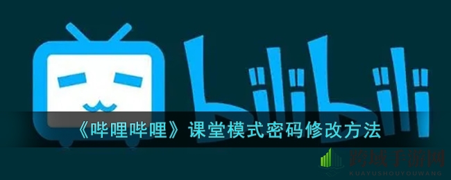 哔哩哔哩课堂模式密码轻松解锁攻略，助你畅玩无忧