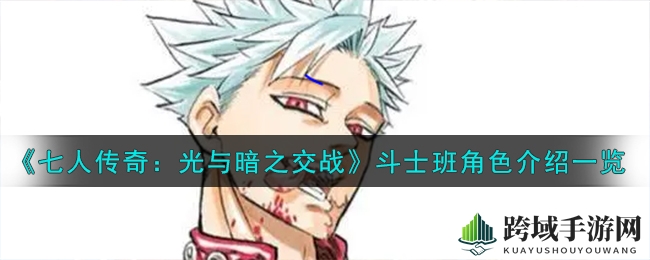 《七人传奇：光与暗之交战》斗士班角色介绍一览