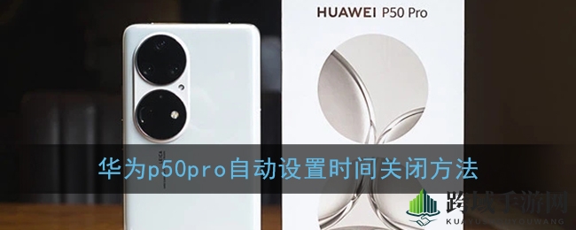 华为P50 Pro自动设置时间关闭方法