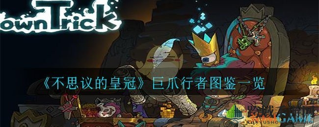 《不思议的皇冠》巨爪行者技能解析：神秘使魔图鉴一览