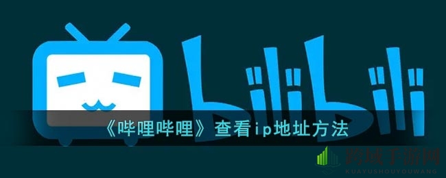 《哔哩哔哩》查看ip地址方法