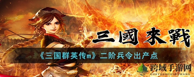 《三国群英传M》揭秘：二阶兵令神秘出产地点大公开