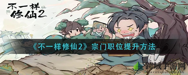 《不一样修仙2》宗门职位提升秘诀
