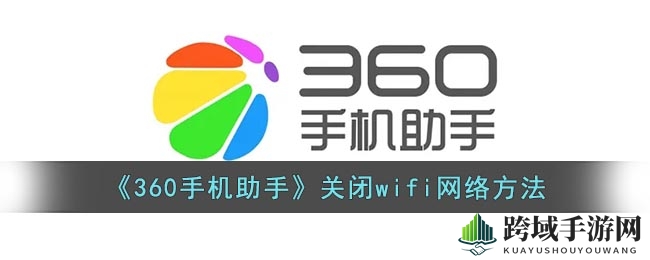 360手机助手WiFi隐身术：教你轻松关闭局域网发现功能