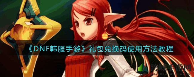 《DNF韩服手游》礼包兑换码使用方法教程