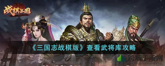 《三国志战棋版》揭秘：解锁英雄图鉴，探秘武将库攻略