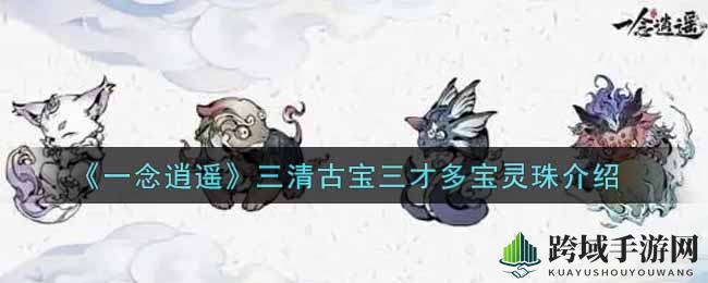 《一念逍遥》三清古宝三才多宝灵珠介绍