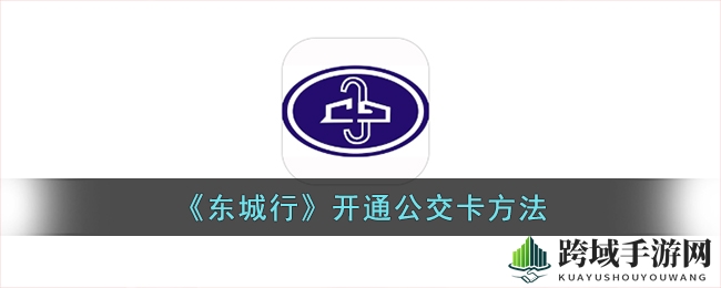 《东城行》公交云卡办理攻略：手机一触变公交卡，轻松便捷出行体验