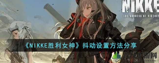 《NIKKE胜利女神》抖动功能激活攻略：独家设置秘籍大揭秘！