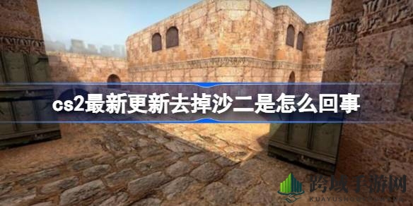 CS2沙二地图消失之谜：经典战术遭淘汰，玩家何处再重温？
