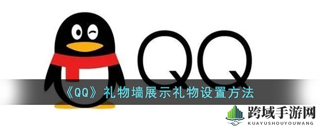 QQ礼物墙焕新攻略：轻松调整，让你的主页焕发光彩