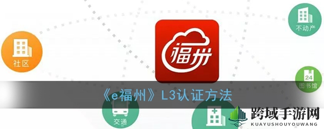 e福州L3认证全攻略：轻松一步，身份认证不再繁琐