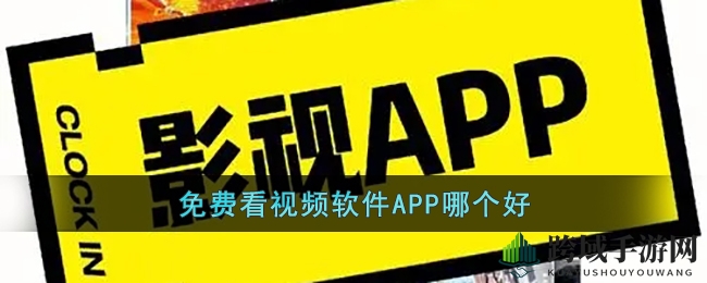 免费视频软件APP哪个好