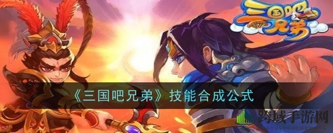 《三国吧兄弟》技能合成秘籍大揭秘，解锁神秘合成公式