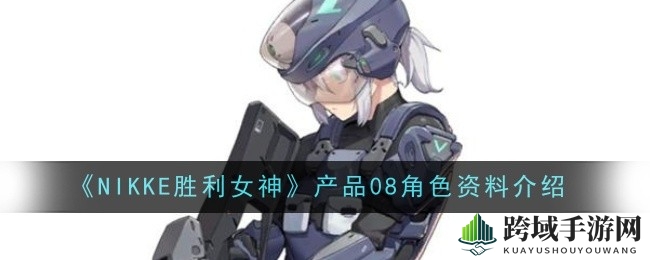 《NIKKE胜利女神》产品08角色深度解析：妮姬辅助型战士技能全面揭秘
