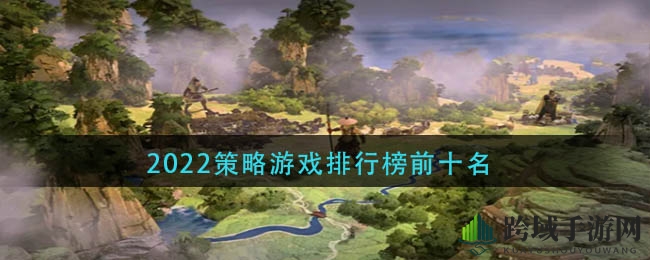 2022年十大热门策略游戏，战火纷飞，谁主沉浮？