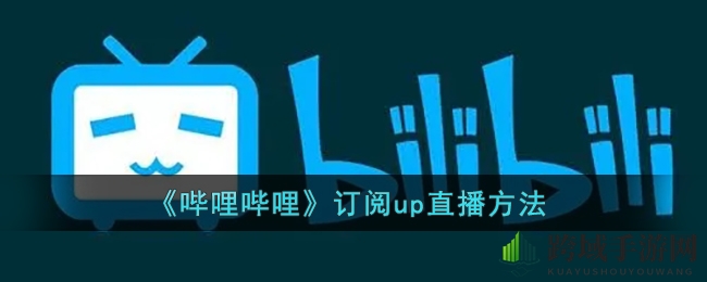 《哔哩哔哩》订阅up直播方法